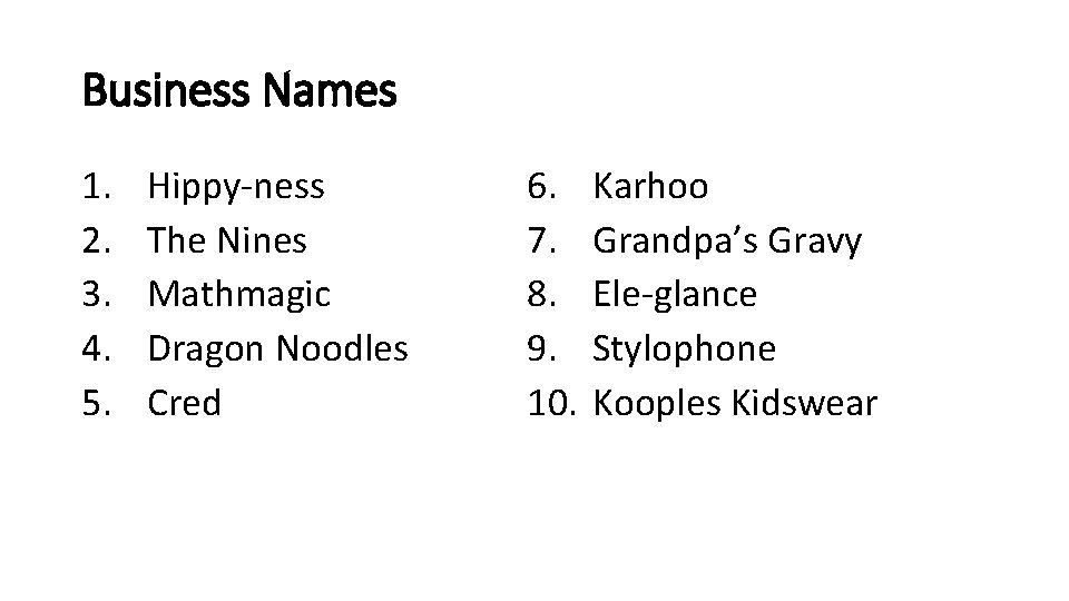 Business Names 1. 2. 3. 4. 5. Hippy-ness The Nines Mathmagic Dragon Noodles Cred