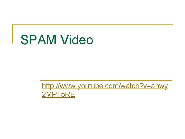 SPAM Video http: //www. youtube. com/watch? v=anwy 2 MPT 5 RE 