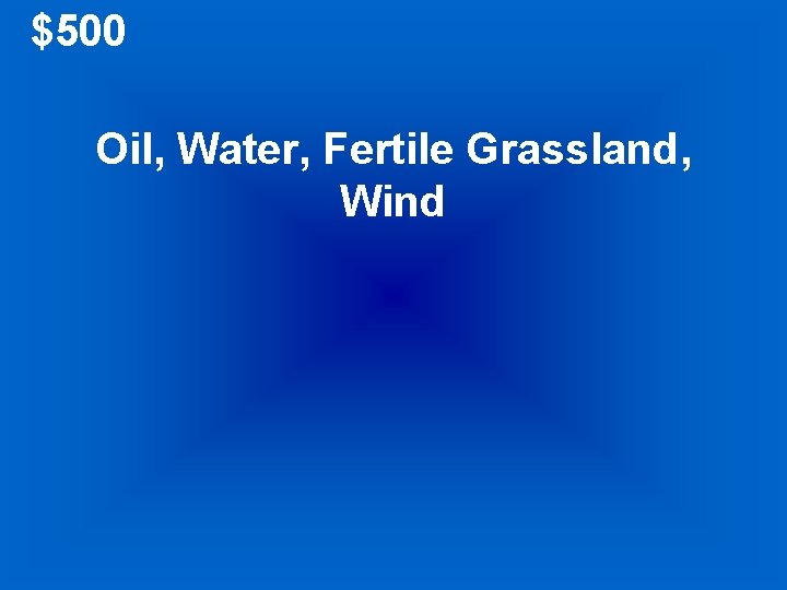 $500 Oil, Water, Fertile Grassland, Wind 