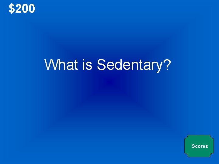 $200 What is Sedentary? Scores 