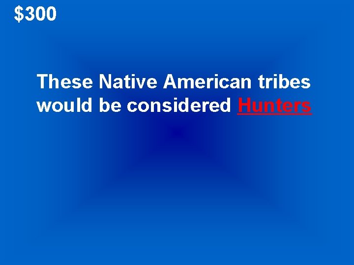 $300 These Native American tribes would be considered Hunters 