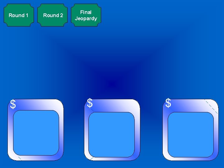 Round 1 Round 2 Final Jeopardy 