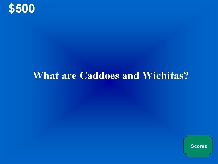 $500 What are Caddoes and Wichitas? Scores 