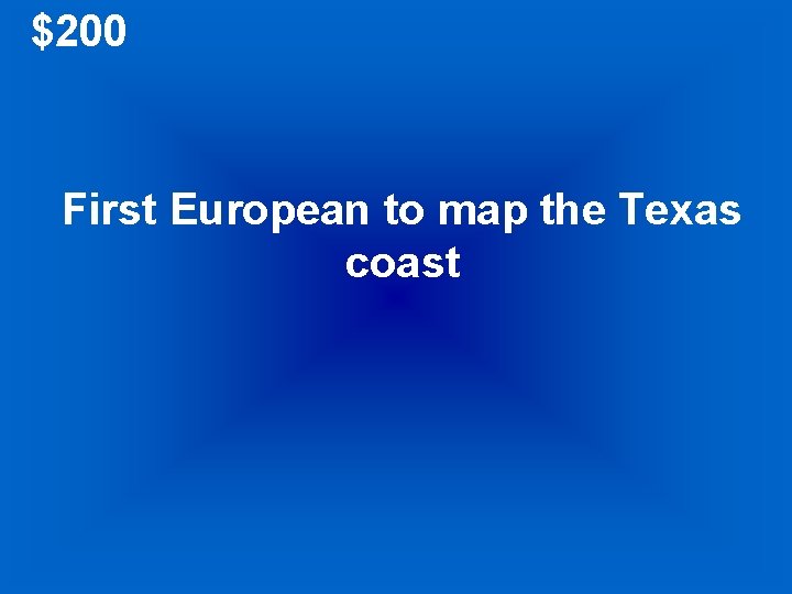 $200 First European to map the Texas coast 