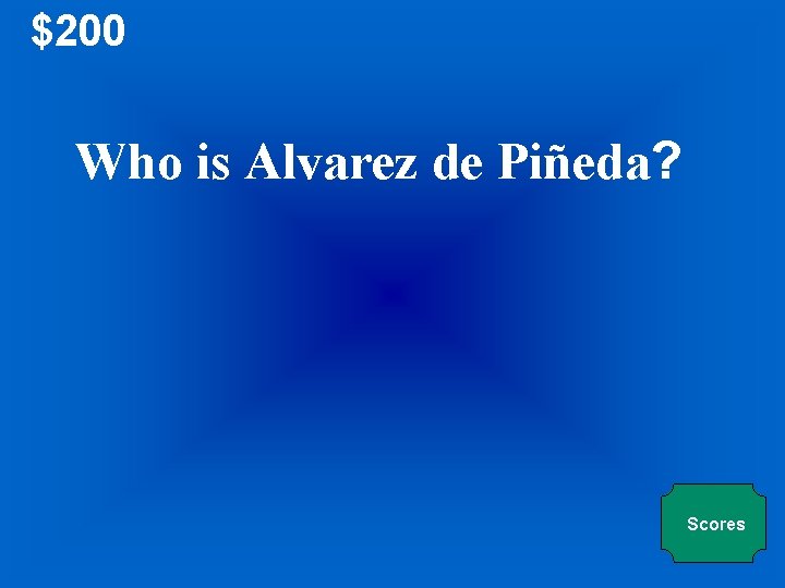 $200 Who is Alvarez de Piñeda? Scores 