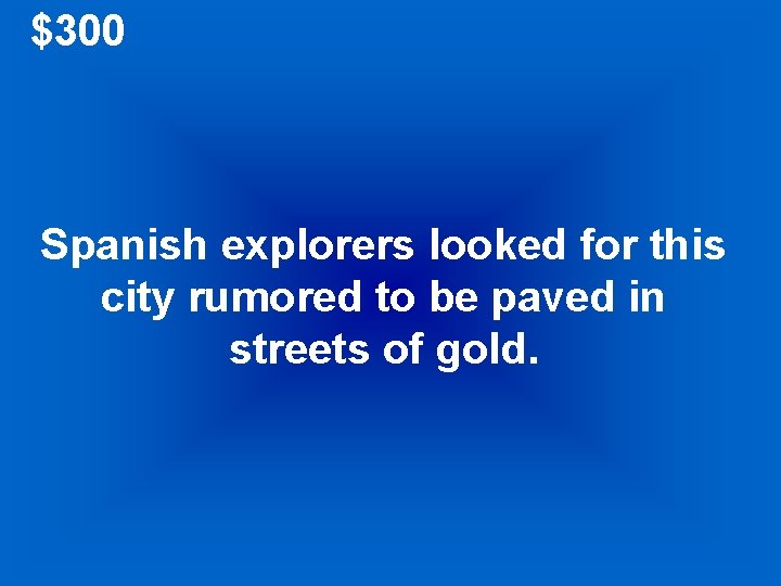 $300 Spanish explorers looked for this city rumored to be paved in streets of