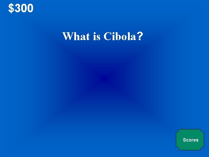 $300 What is Cibola? Scores 