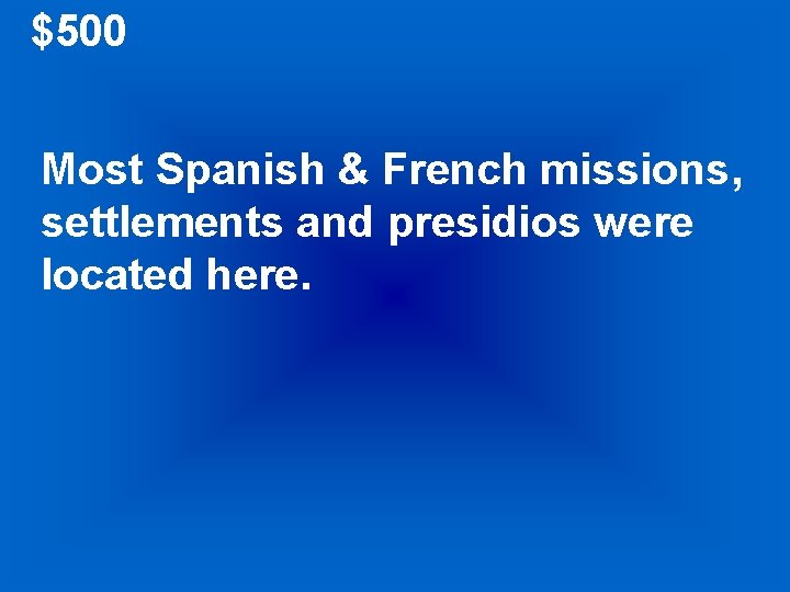 $500 Most Spanish & French missions, settlements and presidios were located here. 