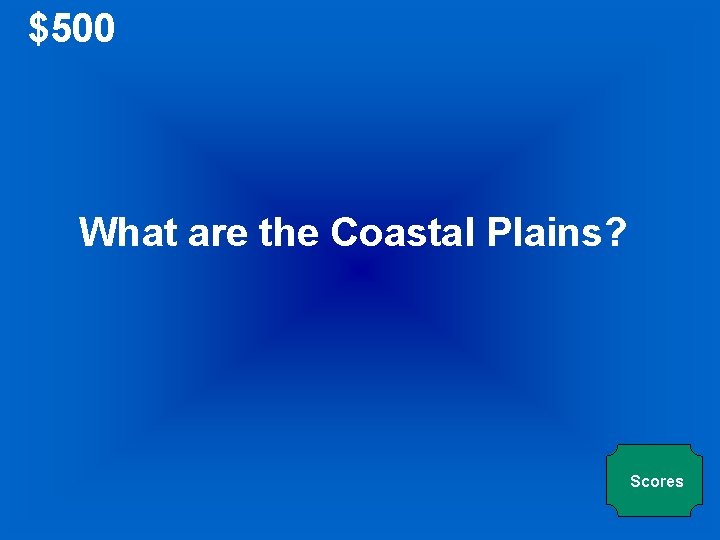 $500 What are the Coastal Plains? Scores 