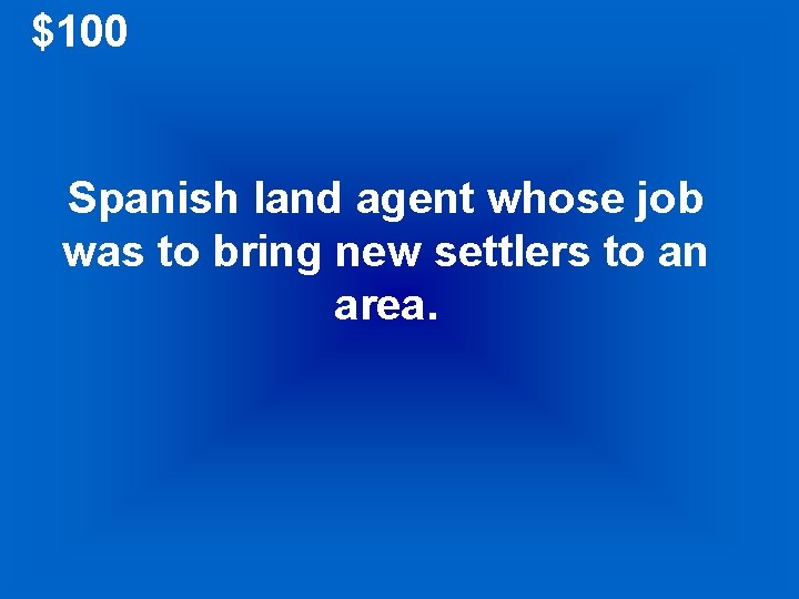 $100 Spanish land agent whose job was to bring new settlers to an area.