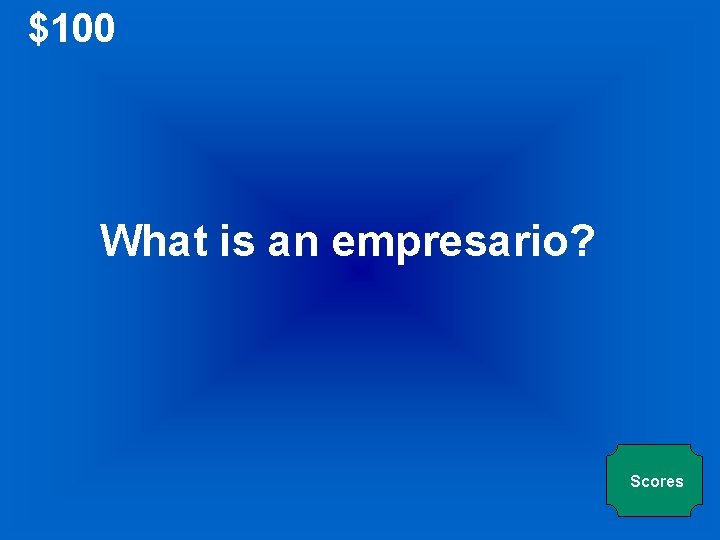 $100 What is an empresario? Scores 