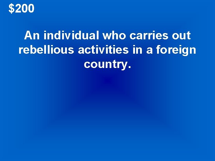 $200 An individual who carries out rebellious activities in a foreign country. 