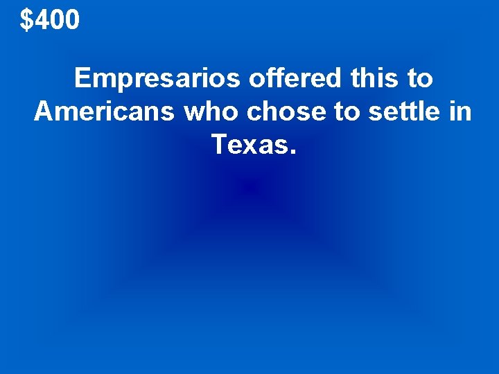 $400 Empresarios offered this to Americans who chose to settle in Texas. 