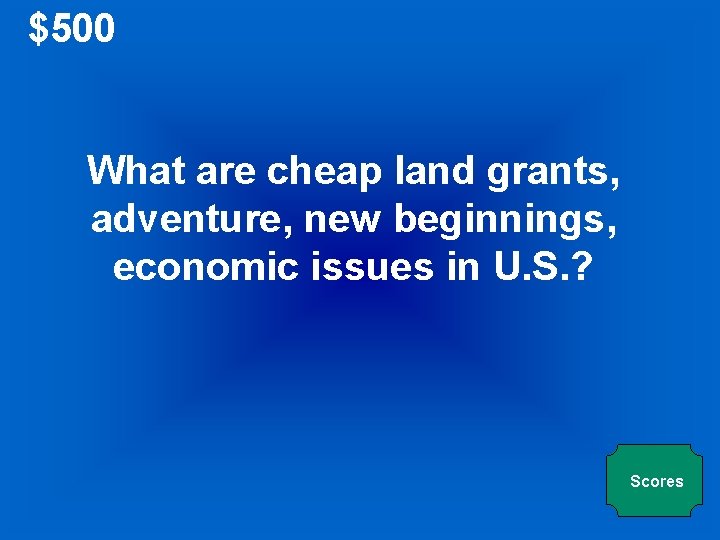 $500 What are cheap land grants, adventure, new beginnings, economic issues in U. S.