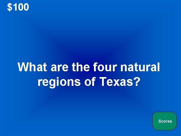 $100 What are the four natural regions of Texas? Scores 