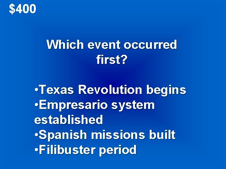 $400 Which event occurred first? • Texas Revolution begins • Empresario system established •