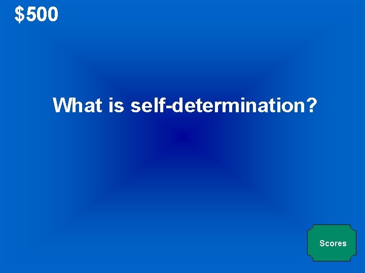 $500 What is self-determination? Scores 