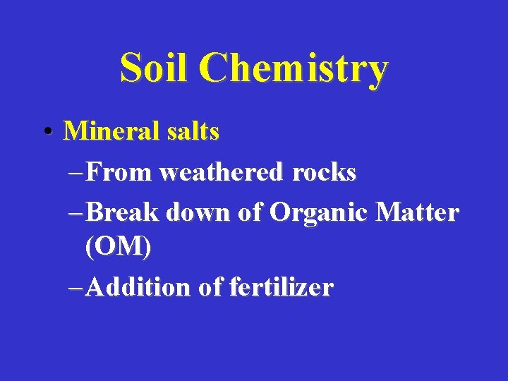 Soil Chemistry • Mineral salts – From weathered rocks – Break down of Organic