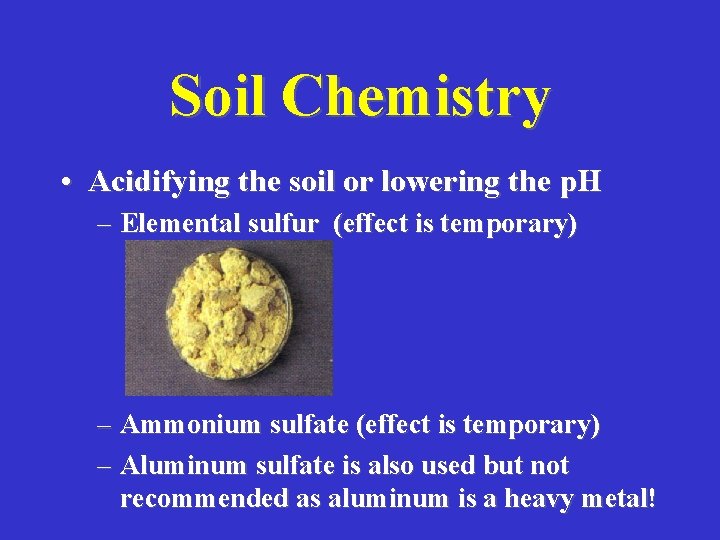 Soil Chemistry • Acidifying the soil or lowering the p. H – Elemental sulfur