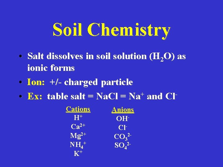 Soil Chemistry • Salt dissolves in soil solution (H 2 O) as ionic forms