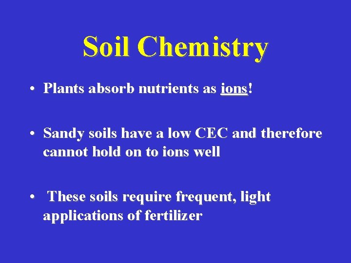 Soil Chemistry • Plants absorb nutrients as ions! • Sandy soils have a low