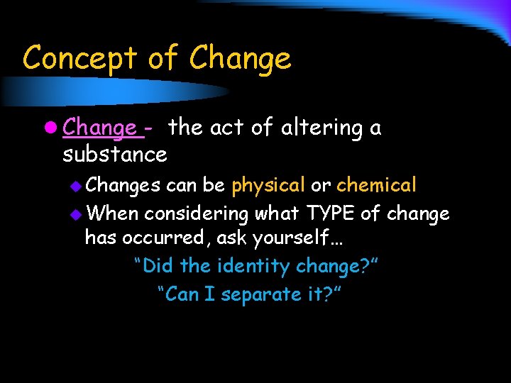 Concept of Change l Change - the act of altering a substance u Changes