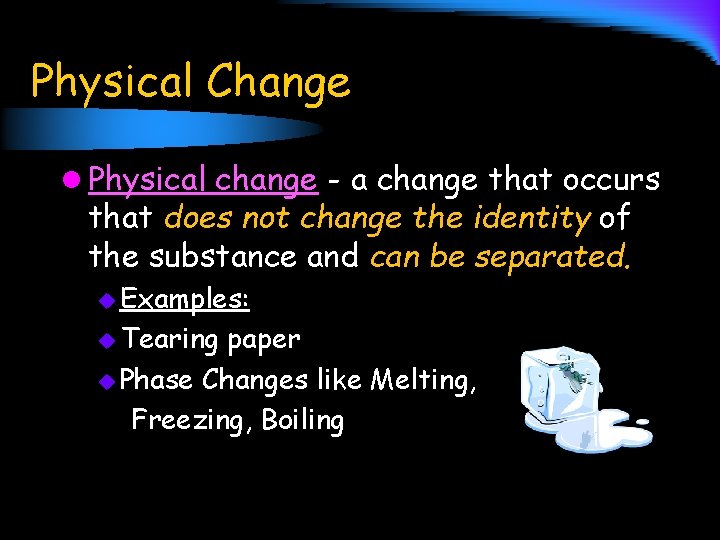 Physical Change l Physical change - a change that occurs that does not change