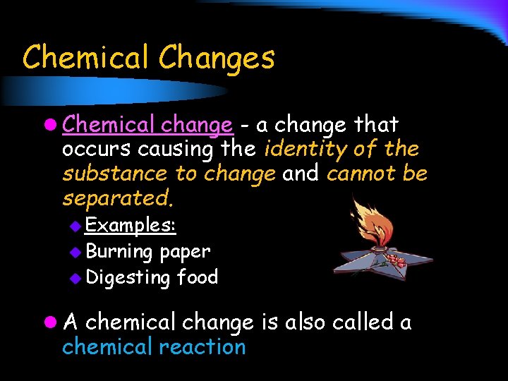 Chemical Changes l Chemical change - a change that occurs causing the identity of