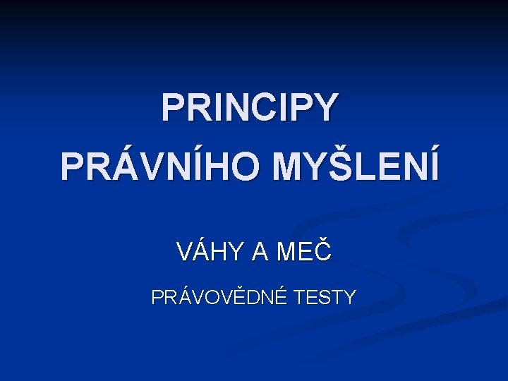 PRINCIPY PRÁVNÍHO MYŠLENÍ VÁHY A MEČ PRÁVOVĚDNÉ TESTY 