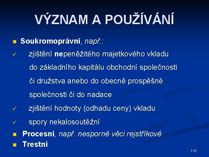 VÝZNAM A POUŽÍVÁNÍ n ü Soukromoprávní, např. : zjištění nepeněžitého majetkového vkladu do základního