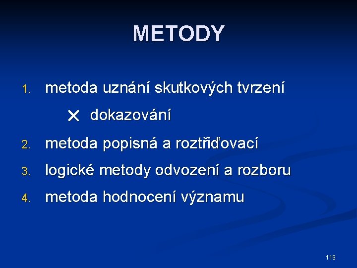 METODY 1. metoda uznání skutkových tvrzení dokazování 2. metoda popisná a roztřiďovací 3. logické