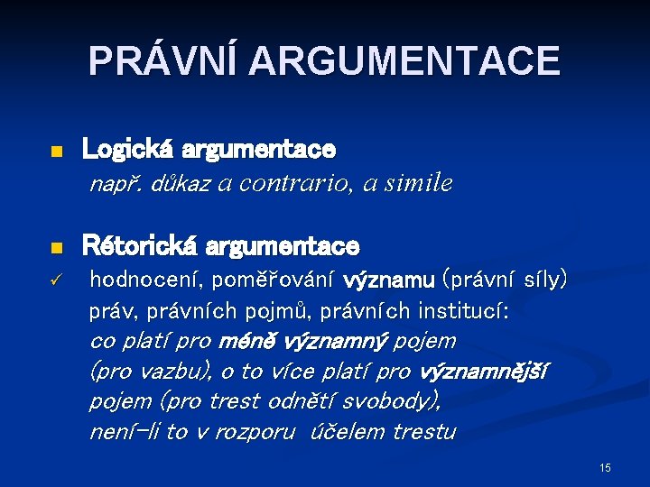 PRÁVNÍ ARGUMENTACE n Logická argumentace např. důkaz a contrario, a simile n Rétorická argumentace