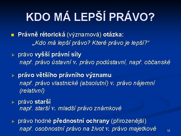 KDO MÁ LEPŠÍ PRÁVO? n Právně rétorická (významová) otázka: „Kdo má lepší právo? Které