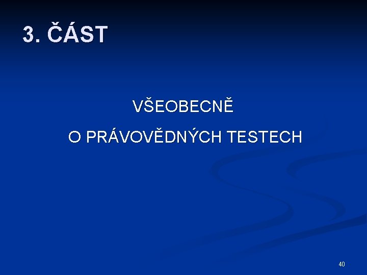 3. ČÁST VŠEOBECNĚ O PRÁVOVĚDNÝCH TESTECH 40 