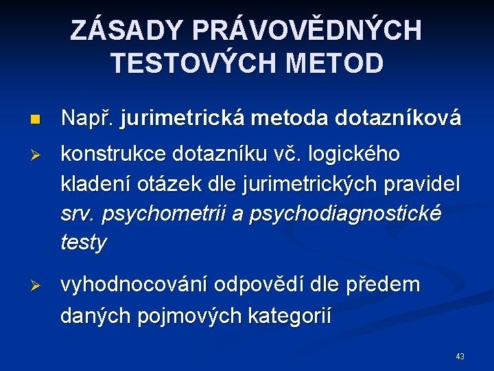 ZÁSADY PRÁVOVĚDNÝCH TESTOVÝCH METOD n Např. jurimetrická metoda dotazníková Ø konstrukce dotazníku vč. logického