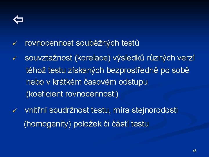  ü rovnocennost souběžných testů ü souvztažnost (korelace) výsledků různých verzí téhož testu získaných