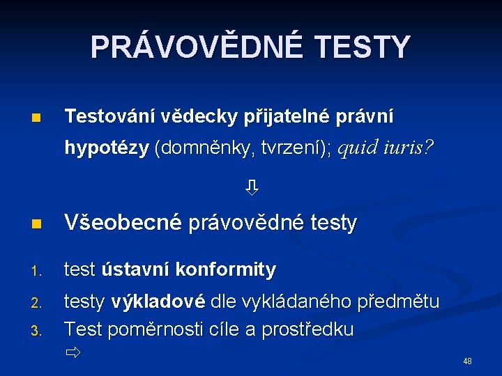 PRÁVOVĚDNÉ TESTY n Testování vědecky přijatelné právní hypotézy (domněnky, tvrzení); quid iuris? n Všeobecné