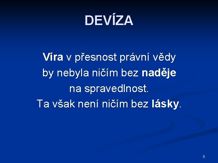 DEVÍZA Víra v přesnost právní vědy by nebyla ničím bez naděje na spravedlnost. Ta