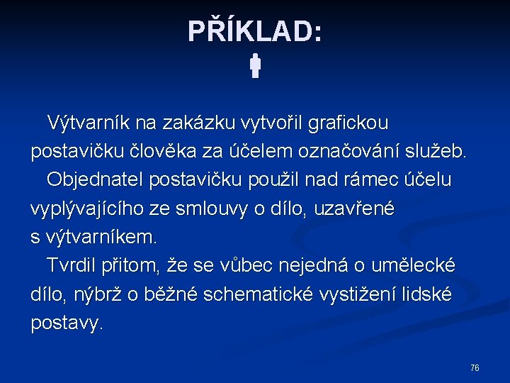 PŘÍKLAD: Výtvarník na zakázku vytvořil grafickou postavičku člověka za účelem označování služeb. Objednatel postavičku