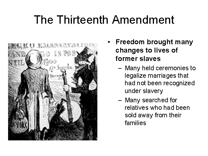 The Thirteenth Amendment • Freedom brought many changes to lives of former slaves –