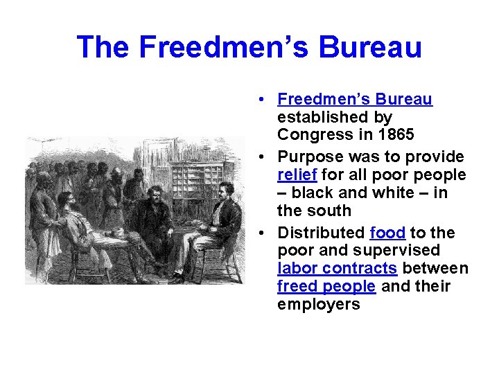 The Freedmen’s Bureau • Freedmen’s Bureau established by Congress in 1865 • Purpose was