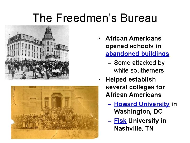 The Freedmen’s Bureau • African Americans opened schools in abandoned buildings – Some attacked