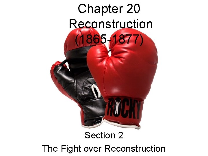 Chapter 20 Reconstruction (1865 -1877) Section 2 The Fight over Reconstruction 