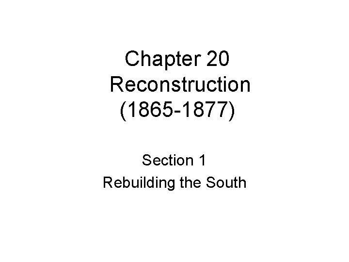 Chapter 20 Reconstruction (1865 -1877) Section 1 Rebuilding the South 