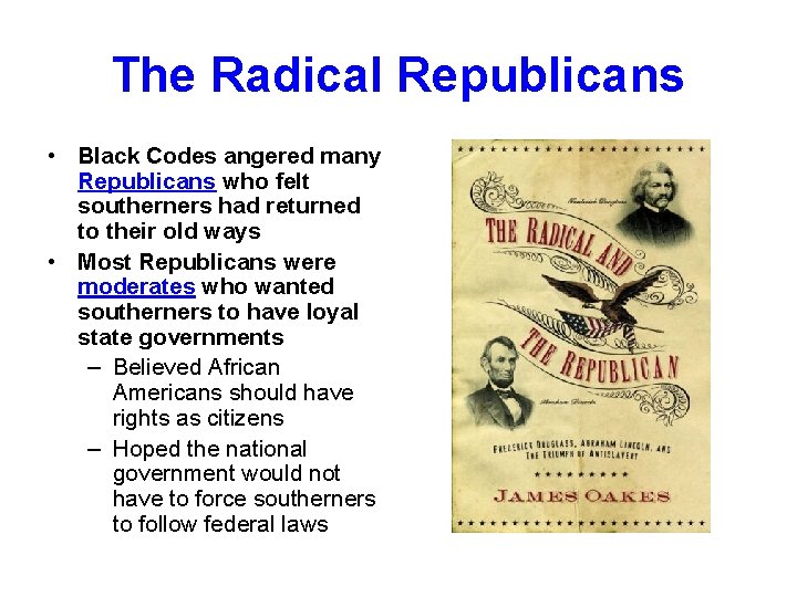 The Radical Republicans • Black Codes angered many Republicans who felt southerners had returned