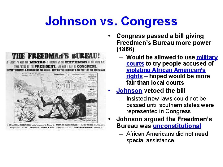 Johnson vs. Congress • Congress passed a bill giving Freedmen’s Bureau more power (1866)