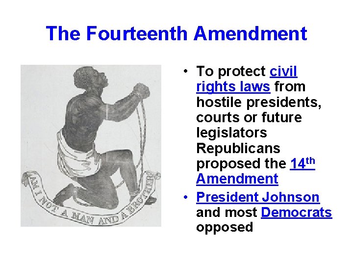 The Fourteenth Amendment • To protect civil rights laws from hostile presidents, courts or