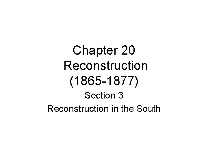 Chapter 20 Reconstruction (1865 -1877) Section 3 Reconstruction in the South 