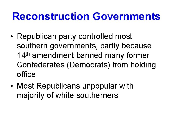 Reconstruction Governments • Republican party controlled most southern governments, partly because 14 th amendment
