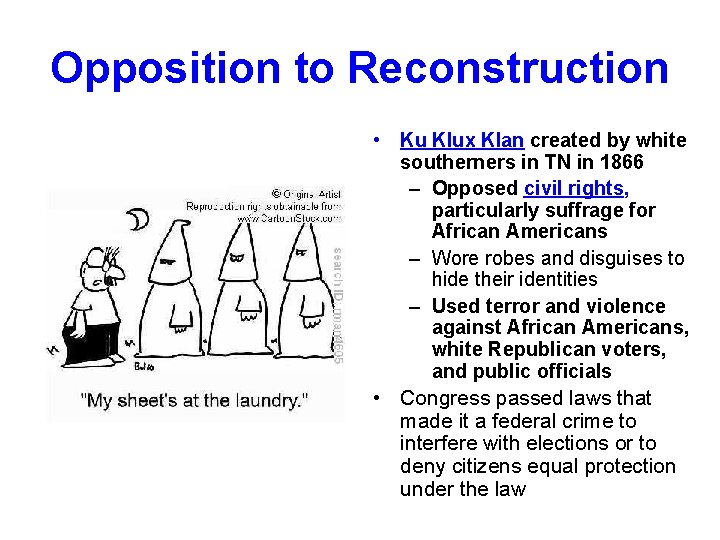 Opposition to Reconstruction • Ku Klux Klan created by white southerners in TN in